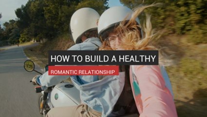 How To Build A Healthy Romantic Relationship