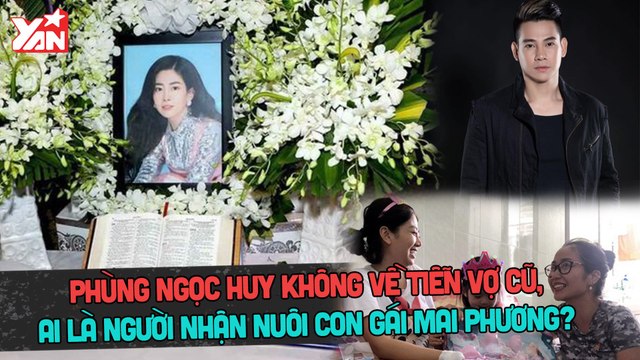 Phùng Ngọc Huy không về tiễn vợ cũ, ai là người nhận nuôi con gái Mai Phương?