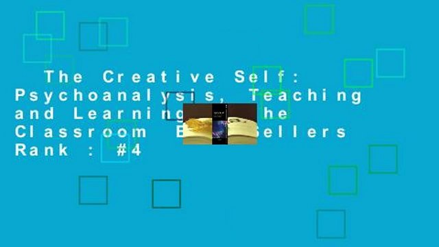The Creative Self: Psychoanalysis, Teaching and Learning in the Classroom Best Sellers Rank : #4