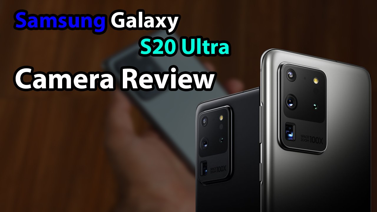 Samsung Galaxy S20 Ultra Camera Review: 108MP Samples, 100x Zoom, 8K video, And More
