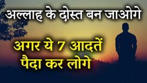 अल्लाह के दोस्त बन जाओगे अगर ये 7 आदतें पैदा कर लोगे | Merciful Creator