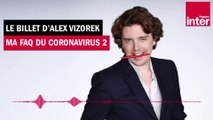 Ma FAQ du Coronavirus (partie 2) - Le billet d'Alex Vizorek