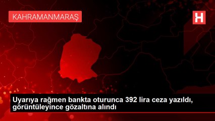 Uyarıya rağmen bankta oturunca 392 lira ceza yazıldı, görüntüleyince gözaltına alındı