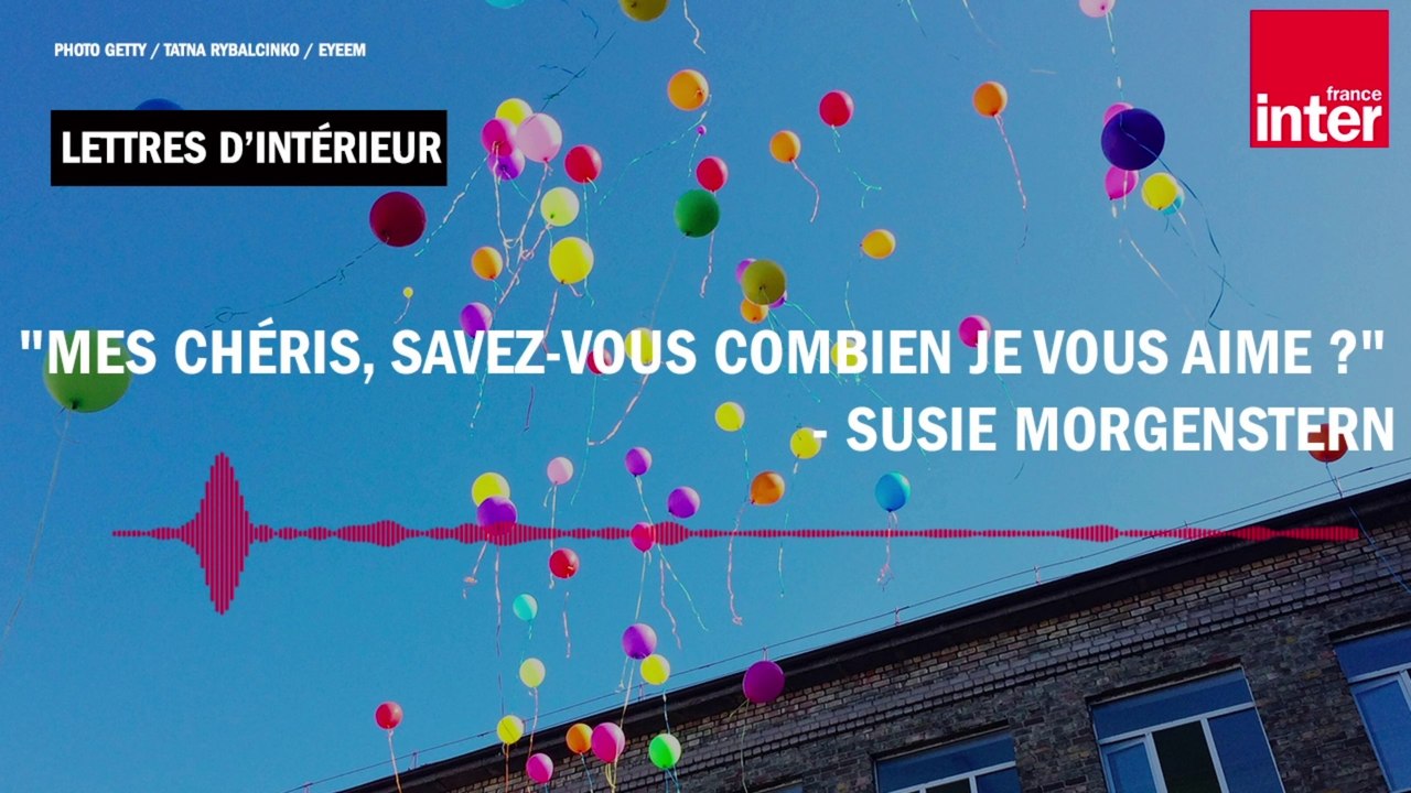 "Mes chéris, savez-vous combien je vous aime ?"...