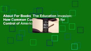 About For Books  The Education Invasion: How Common Core Fights Parents for Control of American