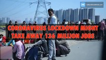 Coronavirus lockdown might take away 136 million jobs