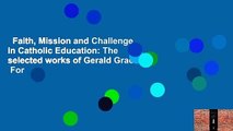 Faith, Mission and Challenge in Catholic Education: The selected works of Gerald Grace  For