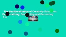 The Neoliberalization of Creativity Education: Democratizing, Destructing and Decreating  For