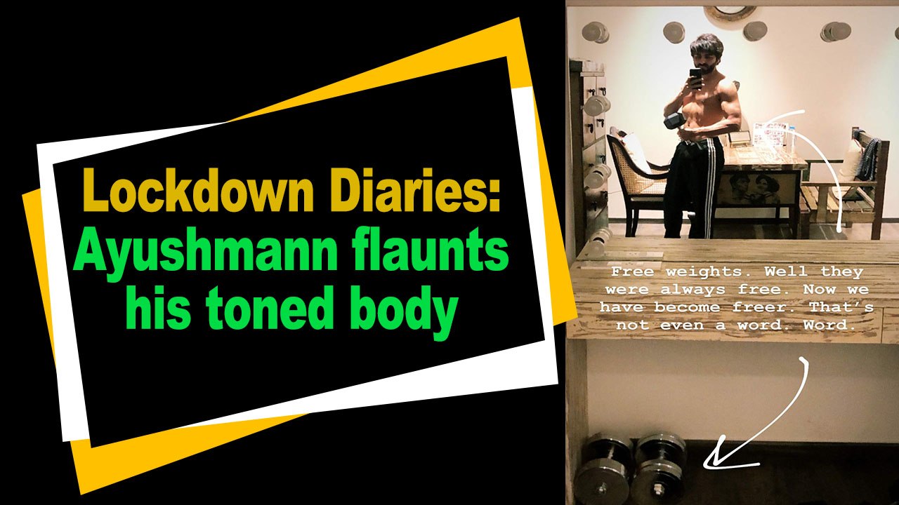 Lockdown Diaries: Ayushmann flaunts his toned body