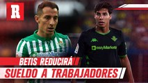 Betis de Guardado y Lainez reducirá sueldos a sus trabajadores por coronavirus