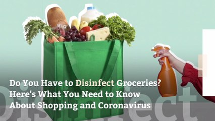 Download Video: Do You Have to Disinfect Groceries? Here's What You Need to Know About Shopping and Coronavirus