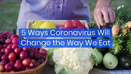 5 Ways Coronavirus Will Change the Way We Eat