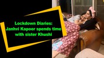Lockdown Diaries: Janhvi Kapoor spends time with sister Khushi