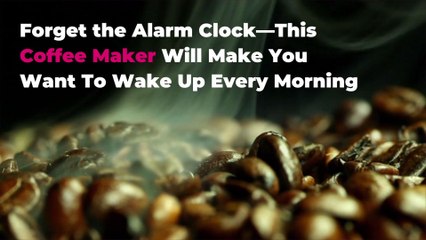 Forget the Alarm Clock—This Coffee Maker Will Make You Want To Wake Up Every Morning