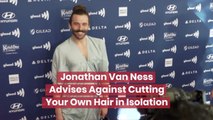 Jonathan Van Ness And The Isolation Hair Cut