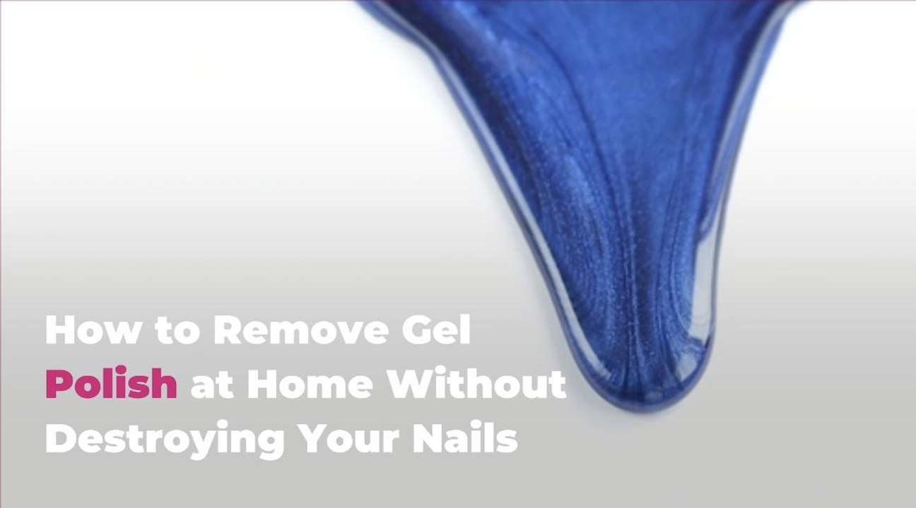 How to Remove Gel Polish at Home Without Destro...