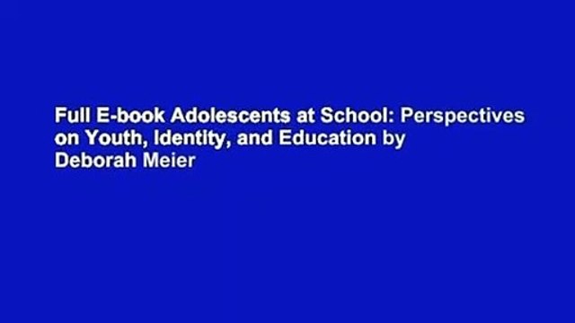 Full E-book Adolescents at School: Perspectives on Youth, Identity, and Education by Deborah Meier