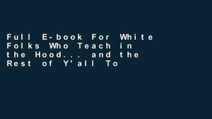 Full E-book For White Folks Who Teach in the Hood... and the Rest of Y'all Too: Reality Pedagogy