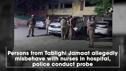 Persons from Tablighi Jamat allegedly misbehave with nurses in hospital, police conduct probe