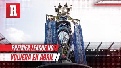 Premier League no volverá el 30 de abril y no cuenta con fecha de regreso