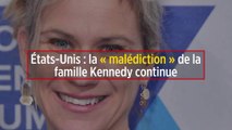 États-Unis : la « malédiction » de la famille Kennedy continue