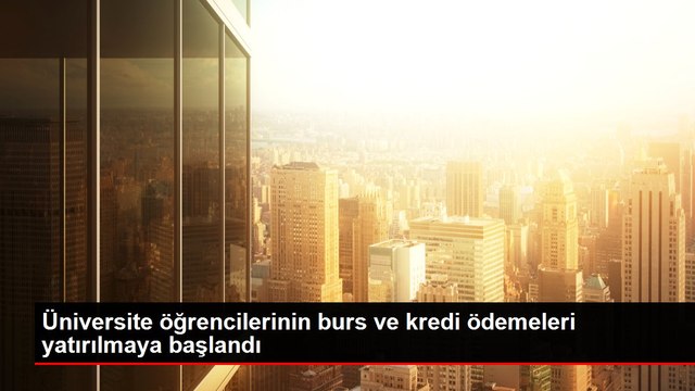 Üniversite öğrencilerinin burs ve kredi ödemeleri yatırılmaya başlandı