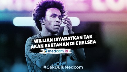 Willian Isyaratkan Tak Akan Bertahan di Chelsea