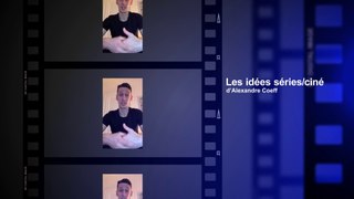 Les idées séries/ciné d'Alexandre Coeff