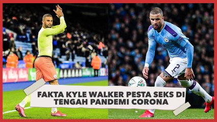 Fakta  Kyle Walker yang Gelar Pesta Seks saat Pandemi Corona