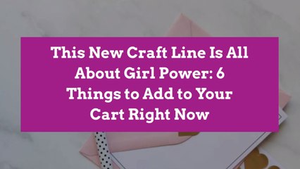 This New Craft Line Is All About Girl Power: 6 Things to Add to Your Cart Right Now