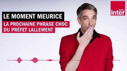 La prochaine phrase choc du préfet Lallement - Le moment Meurice