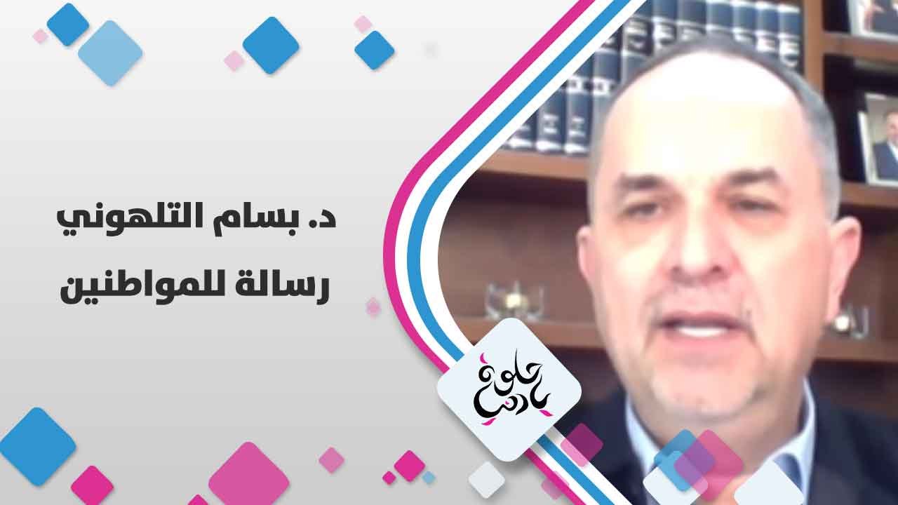 د. بسام التلهوني  يوجه رسالة للمواطنين