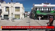 MUĞLA Bodrum'a günlük giren araç sayısı 12 binden 2 bine düştü