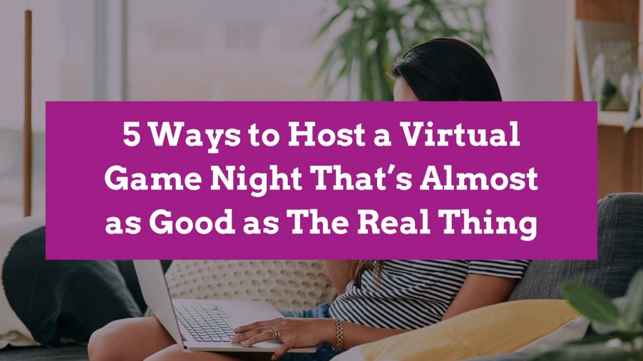 5 Ways to Host a Virtual Game Night That's Almost as Good as The Real Thing