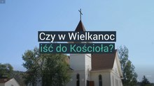 Czy w Wielkanoc iść do kościoła?