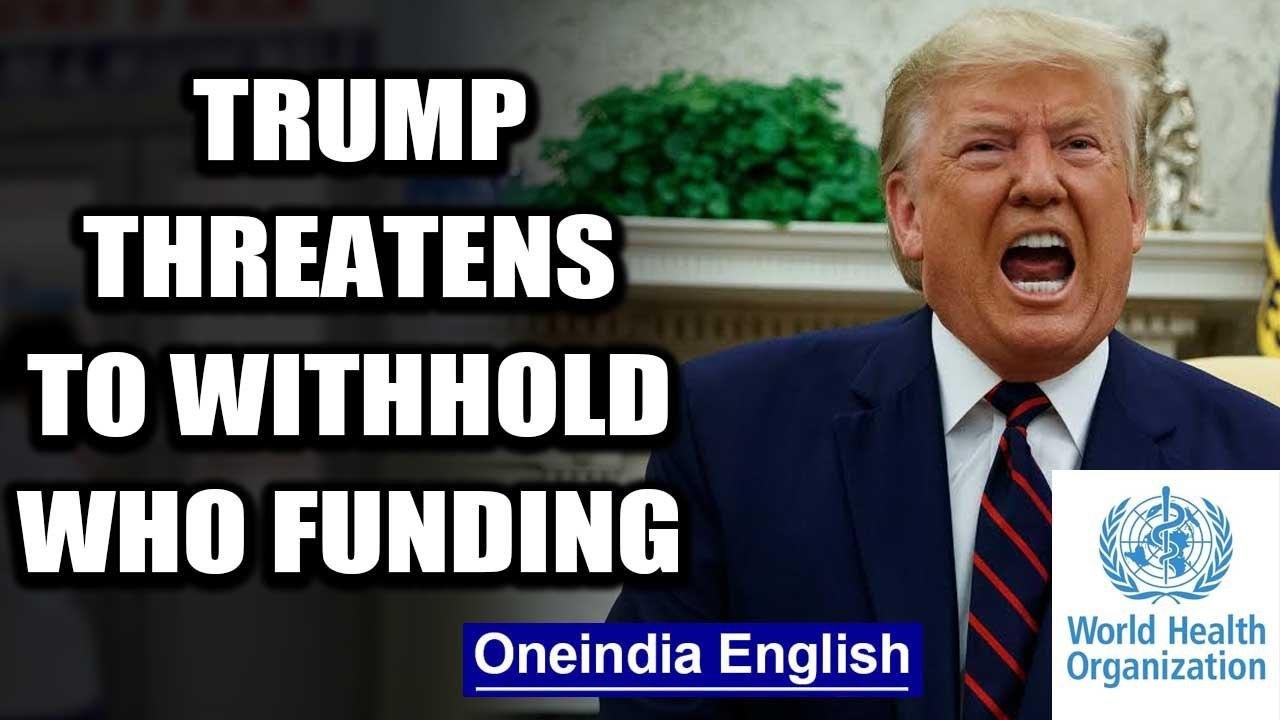 Coronavirus: US President threatens to withhold WHO funding, says seems biased to China | Oneindia