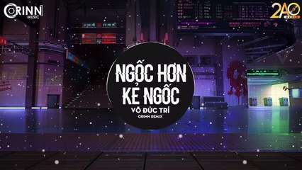 NGỐC HƠN KẺ NGỐC (ORINN REMIX) - VÕ ĐỨC TRÍ - NHẠC TRẺ CĂNG CỰC GÂY NGHIỆN HAY NHẤT 2020