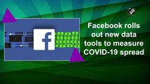 Facebook rolls out new data tools to measure COVID-19 spread