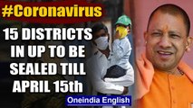 Coronavirus: Hotspots in 15 UP Districts Most Affected By COVID-19 To Be Sealed Till April 15