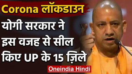Yogi Govt. ने इस वजह से Seal किए 15 जिले, पहले चरणबद्ध Lockdown खोलने का था Plan | वनइंडिया हिंदी
