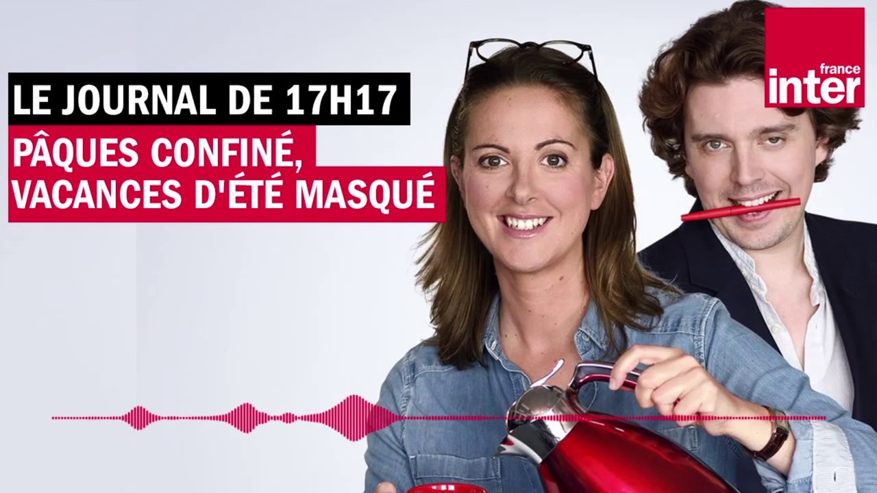 Pâques confiné, vacances d'été masqué - Le journal de presque 17h17
