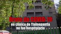 Brote de COVID-19 en clínica de Tlalnepantla no fue hospitalario