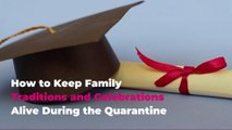 How to Keep Family Traditions and Celebrations Alive During the Quarantine