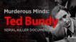 Murderous Minds: Ted Bundy - Serial Killer Documentary