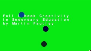 Full E-book Creativity in Secondary Education by Martin Fautley