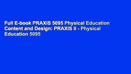 Full E-book PRAXIS 5095 Physical Education Content and Design: PRAXIS II - Physical Education 5095