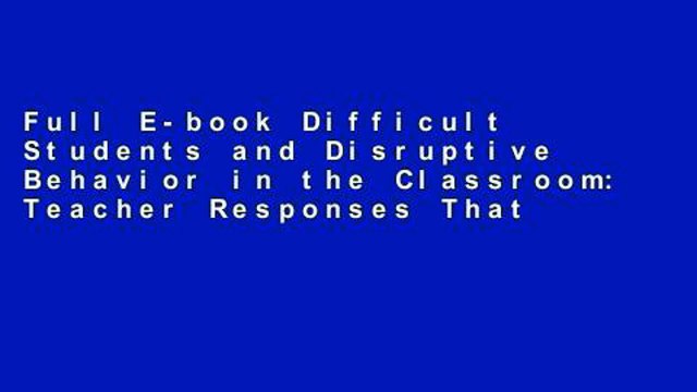 Full E-book Difficult Students and Disruptive Behavior in the Classroom: Teacher Responses That