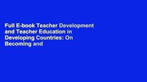 Full E-book Teacher Development and Teacher Education in Developing Countries: On Becoming and