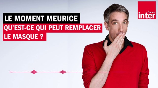 Qu'est ce qui peut remplacer le masque ? Le moment Meurice
