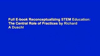 Full E-book Reconceptualizing STEM Education: The Central Role of Practices by Richard A Duschl